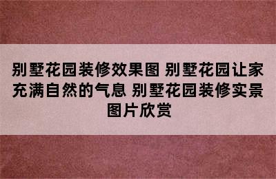 别墅花园装修效果图 别墅花园让家充满自然的气息 别墅花园装修实景图片欣赏